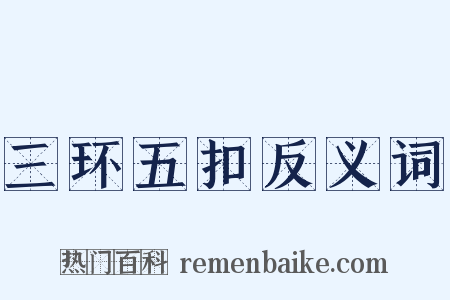 三环五扣反义词是什么意思的图片